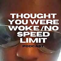 Thought you were woke no speed limit podcast