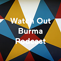 Watch Out Burma Podcast
