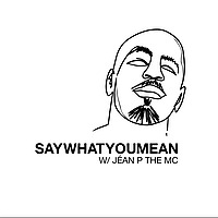 Say What You Mean w/ Jéan P The MC