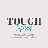 Tough Topics: Conversations Where Faith and Politics Collide