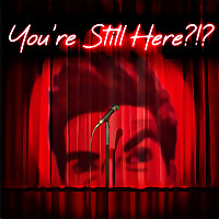 You're Still Here?!?