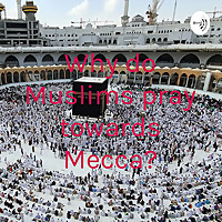 Why do Muslims pray towards Mecca?