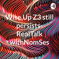 Wise Up Z3 still persists- RealTalk withNomSes