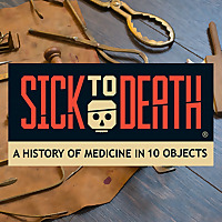 Sick to Death: A History of Medicine in 10 Objects