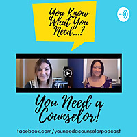 You Need a Counselor Podcast