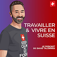 Travailler et vivre en Suisse - le podcast de David Talerman