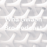 Wha Gwaan Bro Podcast