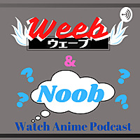 Weeb and Noob Watch Anime Podcast