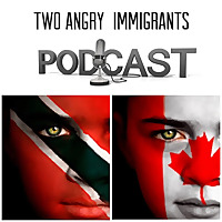 Two Angry Immigrants Podcast
