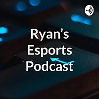 Ryan's Esports Podcast