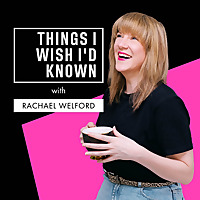 Things I Wish I'd Known with Rachael Welford