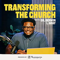 Transforming the Church with Dr. Derwin L Gray
