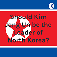 Should Kim Jong Un be the Leader of North Korea?