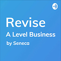 REVISE A-Level Business - A podcast by Seneca Learning