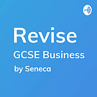 REVISE GCSE Business - A podcast by Seneca Learning