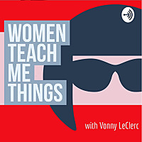 Women Teach Me Things with Vonny LeClerc