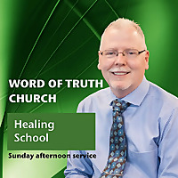 Word of Truth Church Sunday PM - Healing School Service