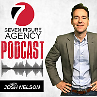 Seven Figure Agency Podcast with Josh Nelson