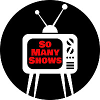So Many Shows!