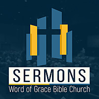 Sermons | Word of Grace Bible Church [wgbc.org]