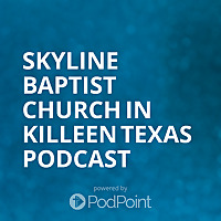 Skyline Baptist Church in Killeen Texas Podcast