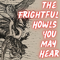 The Frightful Howls You May Hear