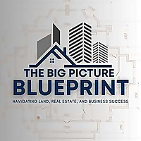 The Big Picture Blueprint: Navigating Land, Real Estate, and Business Success