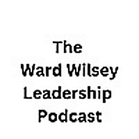 The Ward Wilsey Leadership Podcast