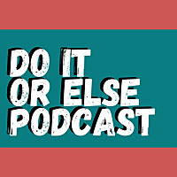 Do It Or Else Podcast