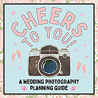 Cheers To You: A Wedding Photography Planning Guide