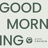 Good Morning, City Church