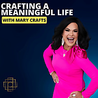 Crafting a Meaningful Life with Mary Crafts