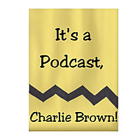 It's a Podcast, Charlie Brown