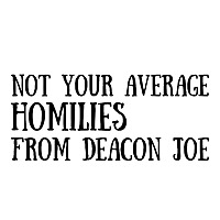 Not Your Average Homilies from Deacon Joe Harrington