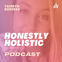 Honestly Holistic Podcast with Tamryn Burgess