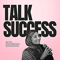Talk Success with Shameema