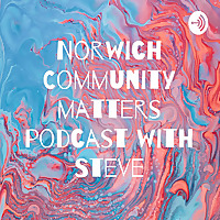 Norwich Community matters podcast with Steve