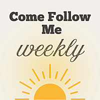 Come Follow Me - Weekly
