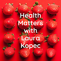 Health Matters with Laura Kopec