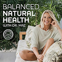 Balanced Natural Health with Dr. Maz