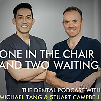 One in the Chair and Two Waiting: the dental podcast by Stuart Campbell and Michael Tang