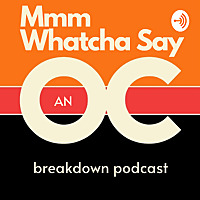 Mmm Whatcha Say: An OC Breakdown Podcast