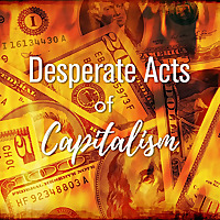 Desperate Acts of Capitalism Podcast