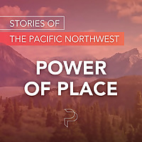 Power of Place - Stories of the Pacific Northwest