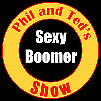 Phil and Ted's Sexy Boomer Show