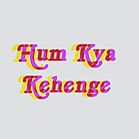 Hum Kya Kehenge