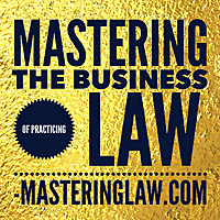 Mastering Your Law Practice: law practice management, law firm marketing, rainmaking, attorney lifes