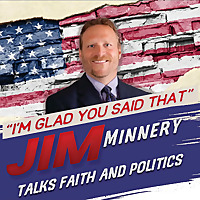 'I'm Glad You Said That' - Jim Minnery Talks Faith & Politics