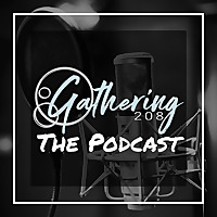 Gathering 208 The Podcast