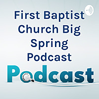 First Baptist Church Big Spring Podcast